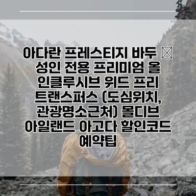 아다란 프레스티지 바두 – 성인 전용 프리미엄 올 인클루시브 위드 프리 트랜스퍼스 (도심위치, 관광명소근처) 몰디브 아일랜드 아고다 할인코드 예약팁