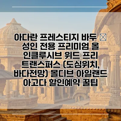 아다란 프레스티지 바두 – 성인 전용 프리미엄 올 인클루시브 위드 프리 트랜스퍼스 (도심위치, 바다전망) 몰디브 아일랜드 아고다 할인예약 꿀팁