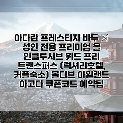 아다란 프레스티지 바두 – 성인 전용 프리미엄 올 인클루시브 위드 프리 트랜스퍼스 (럭셔리호텔, 커플숙소) 몰디브 아일랜드 아고다 쿠폰코드 예약팁