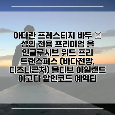 아다란 프레스티지 바두 – 성인 전용 프리미엄 올 인클루시브 위드 프리 트랜스퍼스 (바다전망, 디즈니근처) 몰디브 아일랜드 아고다 할인코드 예약팁