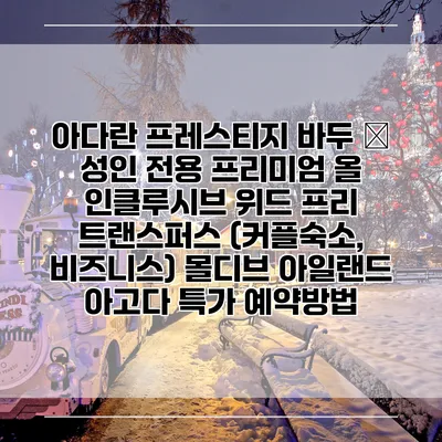 아다란 프레스티지 바두 – 성인 전용 프리미엄 올 인클루시브 위드 프리 트랜스퍼스 (커플숙소, 비즈니스) 몰디브 아일랜드 아고다 특가 예약방법
