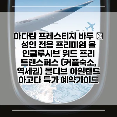 아다란 프레스티지 바두 – 성인 전용 프리미엄 올 인클루시브 위드 프리 트랜스퍼스 (커플숙소, 역세권) 몰디브 아일랜드 아고다 특가 예약가이드