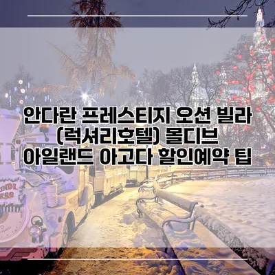 안다란 프레스티지 오션 빌라 (럭셔리호텔) 몰디브 아일랜드 아고다 할인예약 팁