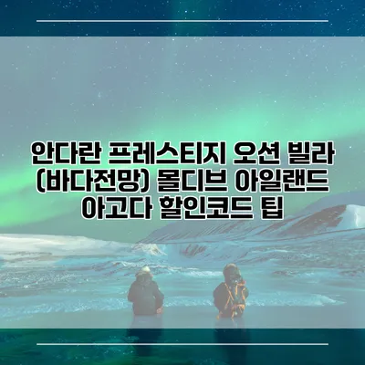 안다란 프레스티지 오션 빌라 (바다전망) 몰디브 아일랜드 아고다 할인코드 팁