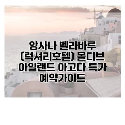앙사나 벨라바루 (럭셔리호텔) 몰디브 아일랜드 아고다 특가 예약가이드