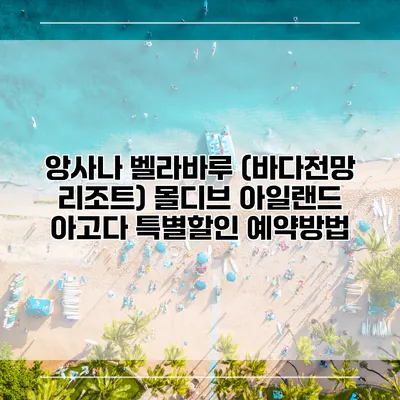 앙사나 벨라바루 (바다전망 리조트) 몰디브 아일랜드 아고다 특별할인 예약방법