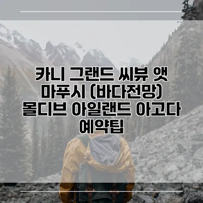 카니 그랜드 씨뷰 앳 마푸시 (바다전망) 몰디브 아일랜드 아고다 예약팁