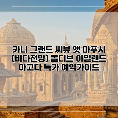 카니 그랜드 씨뷰 앳 마푸시 (바다전망) 몰디브 아일랜드 아고다 특가 예약가이드