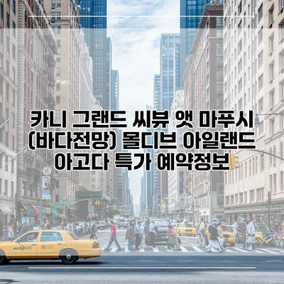 카니 그랜드 씨뷰 앳 마푸시 (바다전망) 몰디브 아일랜드 아고다 특가 예약정보