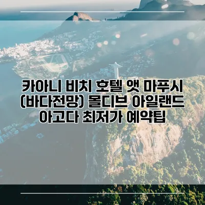 카아니 비치 호텔 앳 마푸시 (바다전망) 몰디브 아일랜드 아고다 최저가 예약팁