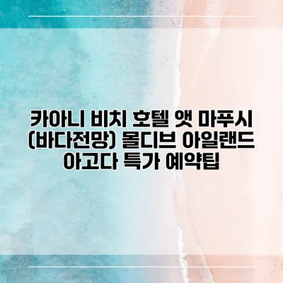 카아니 비치 호텔 앳 마푸시 (바다전망) 몰디브 아일랜드 아고다 특가 예약팁