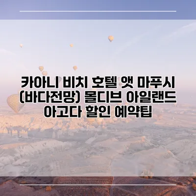 카아니 비치 호텔 앳 마푸시 (바다전망) 몰디브 아일랜드 아고다 할인 예약팁