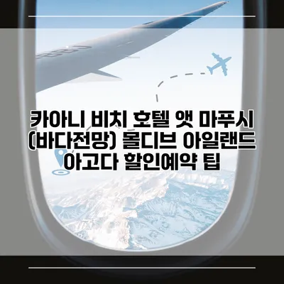 카아니 비치 호텔 앳 마푸시 (바다전망) 몰디브 아일랜드 아고다 할인예약 팁