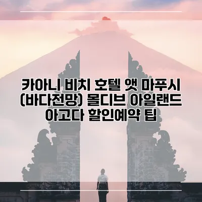 카아니 비치 호텔 앳 마푸시 (바다전망) 몰디브 아일랜드 아고다 할인예약 팁