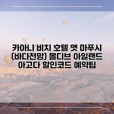 카아니 비치 호텔 앳 마푸시 (바다전망) 몰디브 아일랜드 아고다 할인코드 예약팁