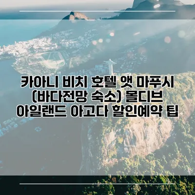카아니 비치 호텔 앳 마푸시 (바다전망 숙소) 몰디브 아일랜드 아고다 할인예약 팁