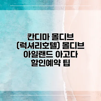 칸디마 몰디브 (럭셔리호텔) 몰디브 아일랜드 아고다 할인예약 팁