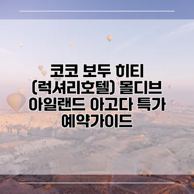 코코 보두 히티 (럭셔리호텔) 몰디브 아일랜드 아고다 특가 예약가이드