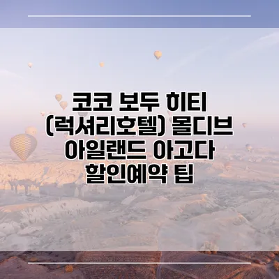 코코 보두 히티 (럭셔리호텔) 몰디브 아일랜드 아고다 할인예약 팁
