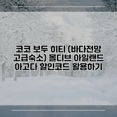코코 보두 히티 (바다전망 고급숙소) 몰디브 아일랜드 아고다 할인코드 활용하기