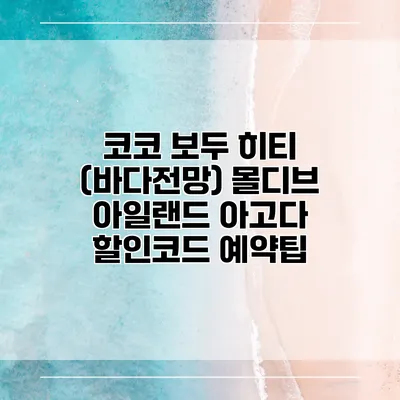 코코 보두 히티 (바다전망) 몰디브 아일랜드 아고다 할인코드 예약팁