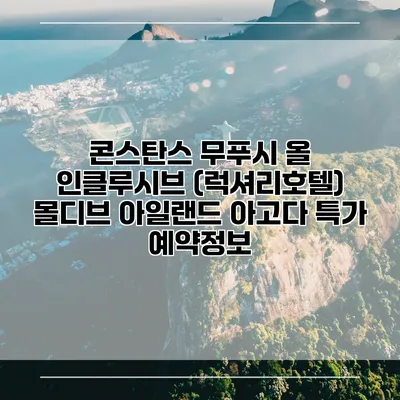 콘스탄스 무푸시 올 인클루시브 (럭셔리호텔) 몰디브 아일랜드 아고다 특가 예약정보