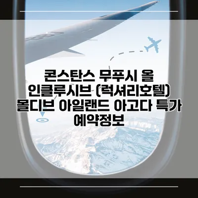 콘스탄스 무푸시 올 인클루시브 (럭셔리호텔) 몰디브 아일랜드 아고다 특가 예약정보