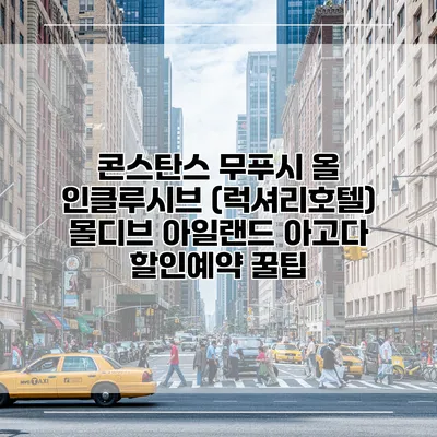 콘스탄스 무푸시 올 인클루시브 (럭셔리호텔) 몰디브 아일랜드 아고다 할인예약 꿀팁