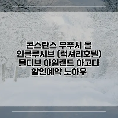 콘스탄스 무푸시 올 인클루시브 (럭셔리호텔) 몰디브 아일랜드 아고다 할인예약 노하우