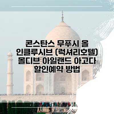 콘스탄스 무푸시 올 인클루시브 (럭셔리호텔) 몰디브 아일랜드 아고다 할인예약 방법