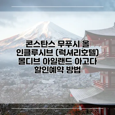 콘스탄스 무푸시 올 인클루시브 (럭셔리호텔) 몰디브 아일랜드 아고다 할인예약 방법