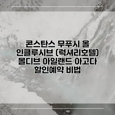 콘스탄스 무푸시 올 인클루시브 (럭셔리호텔) 몰디브 아일랜드 아고다 할인예약 비법
