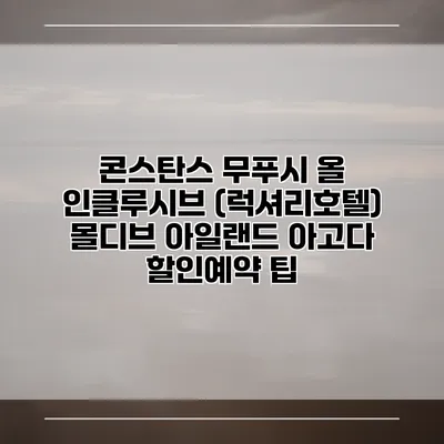 콘스탄스 무푸시 올 인클루시브 (럭셔리호텔) 몰디브 아일랜드 아고다 할인예약 팁