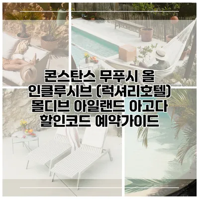 콘스탄스 무푸시 올 인클루시브 (럭셔리호텔) 몰디브 아일랜드 아고다 할인코드 예약가이드