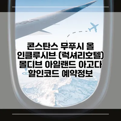 콘스탄스 무푸시 올 인클루시브 (럭셔리호텔) 몰디브 아일랜드 아고다 할인코드 예약정보