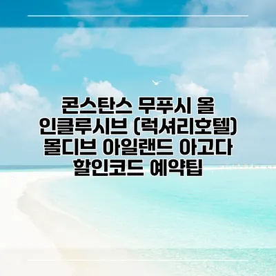 콘스탄스 무푸시 올 인클루시브 (럭셔리호텔) 몰디브 아일랜드 아고다 할인코드 예약팁