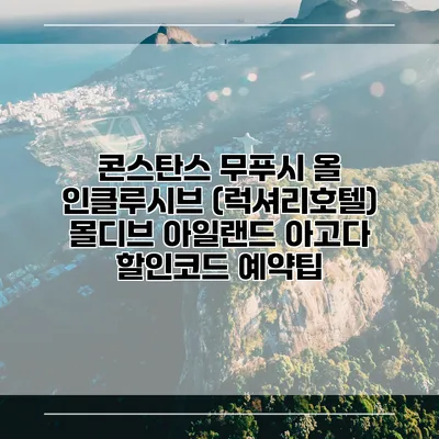콘스탄스 무푸시 올 인클루시브 (럭셔리호텔) 몰디브 아일랜드 아고다 할인코드 예약팁