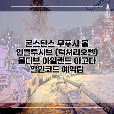 콘스탄스 무푸시 올 인클루시브 (럭셔리호텔) 몰디브 아일랜드 아고다 할인코드 예약팁