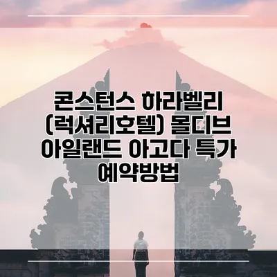 콘스턴스 하라벨리 (럭셔리호텔) 몰디브 아일랜드 아고다 특가 예약방법