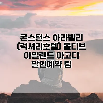 콘스턴스 하라벨리 (럭셔리호텔) 몰디브 아일랜드 아고다 할인예약 팁