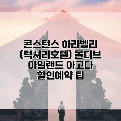 콘스턴스 하라벨리 (럭셔리호텔) 몰디브 아일랜드 아고다 할인예약 팁