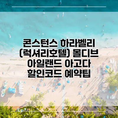 콘스턴스 하라벨리 (럭셔리호텔) 몰디브 아일랜드 아고다 할인코드 예약팁