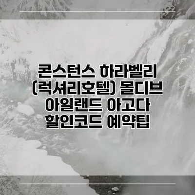 콘스턴스 하라벨리 (럭셔리호텔) 몰디브 아일랜드 아고다 할인코드 예약팁