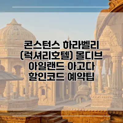 콘스턴스 하라벨리 (럭셔리호텔) 몰디브 아일랜드 아고다 할인코드 예약팁