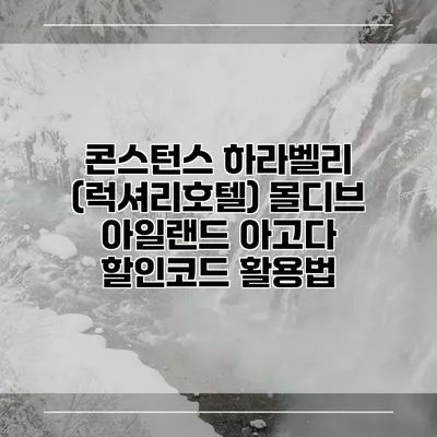 콘스턴스 하라벨리 (럭셔리호텔) 몰디브 아일랜드 아고다 할인코드 활용법