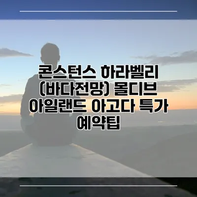 콘스턴스 하라벨리 (바다전망) 몰디브 아일랜드 아고다 특가 예약팁