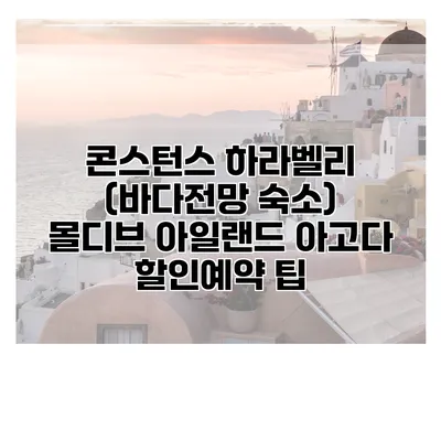 콘스턴스 하라벨리 (바다전망 숙소) 몰디브 아일랜드 아고다 할인예약 팁