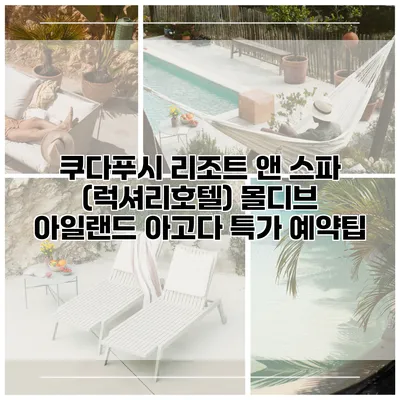 쿠다푸시 리조트 앤 스파 (럭셔리호텔) 몰디브 아일랜드 아고다 특가 예약팁