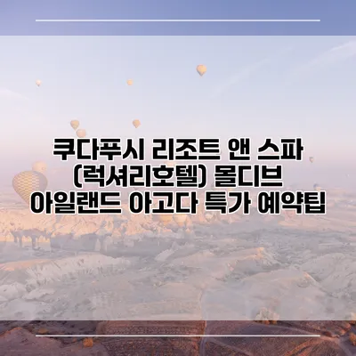 쿠다푸시 리조트 앤 스파 (럭셔리호텔) 몰디브 아일랜드 아고다 특가 예약팁