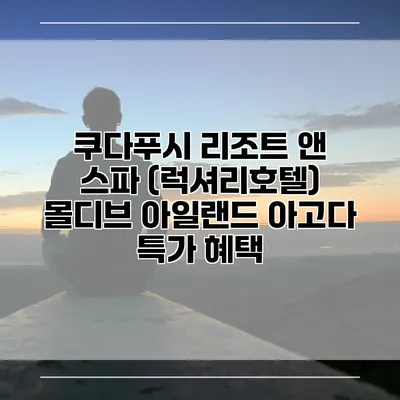 쿠다푸시 리조트 앤 스파 (럭셔리호텔) 몰디브 아일랜드 아고다 특가 혜택
